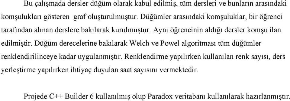 Düğüm derecelerine bakılarak Welch ve Powel algoritması tüm düğümler renklendirilinceye kadar uygulanmıştır.