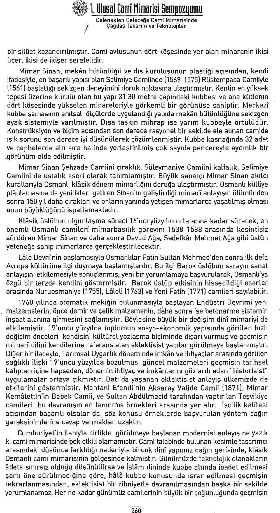 Mimar Sinan, mekan bütünlüğü ve dış kuruluşunun plastiği açısından, kendi ifadesiyle, en başarılı yapısı olan Selimiye Camiinde (1569-1575] Rüstempaşa Camiiyle (1561] başlattığı sekizgen deneyimini