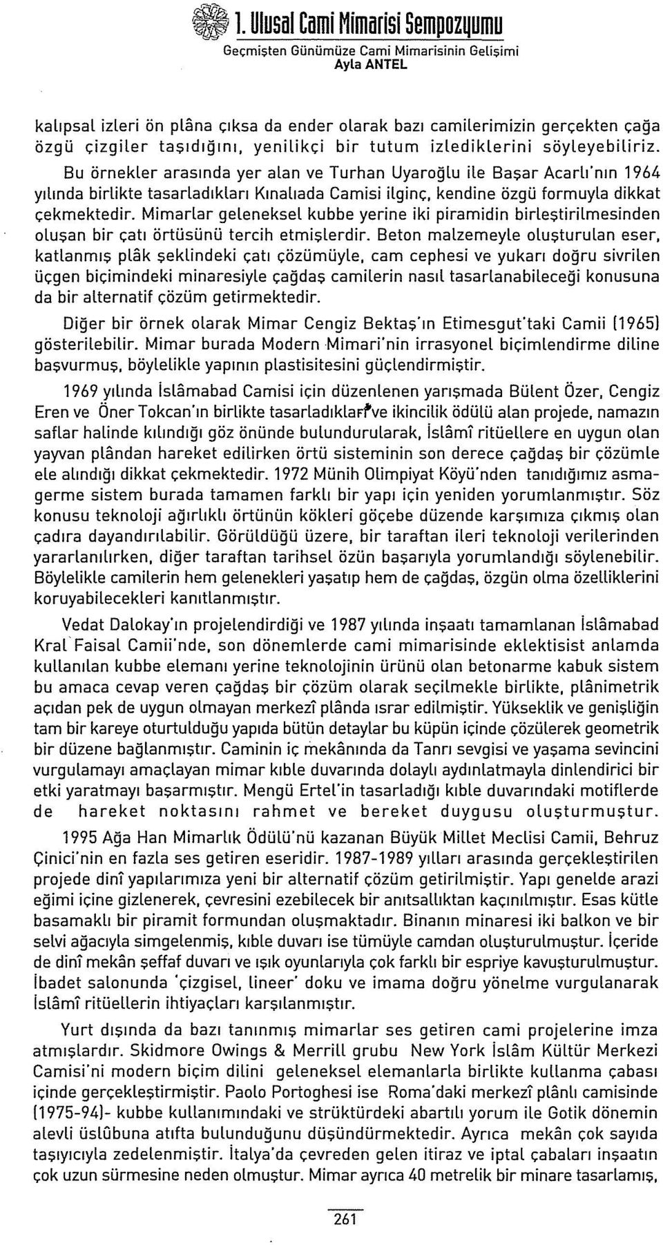 Bu örnekler arasında yer alan ve Turhan Uyaroğlu ile Başar Acarlı"nın 1964 yılında birlikte tasarladıkları Kınalıada Camisi ilginç, kendine özgü formuyla dikkat çekmektedir.