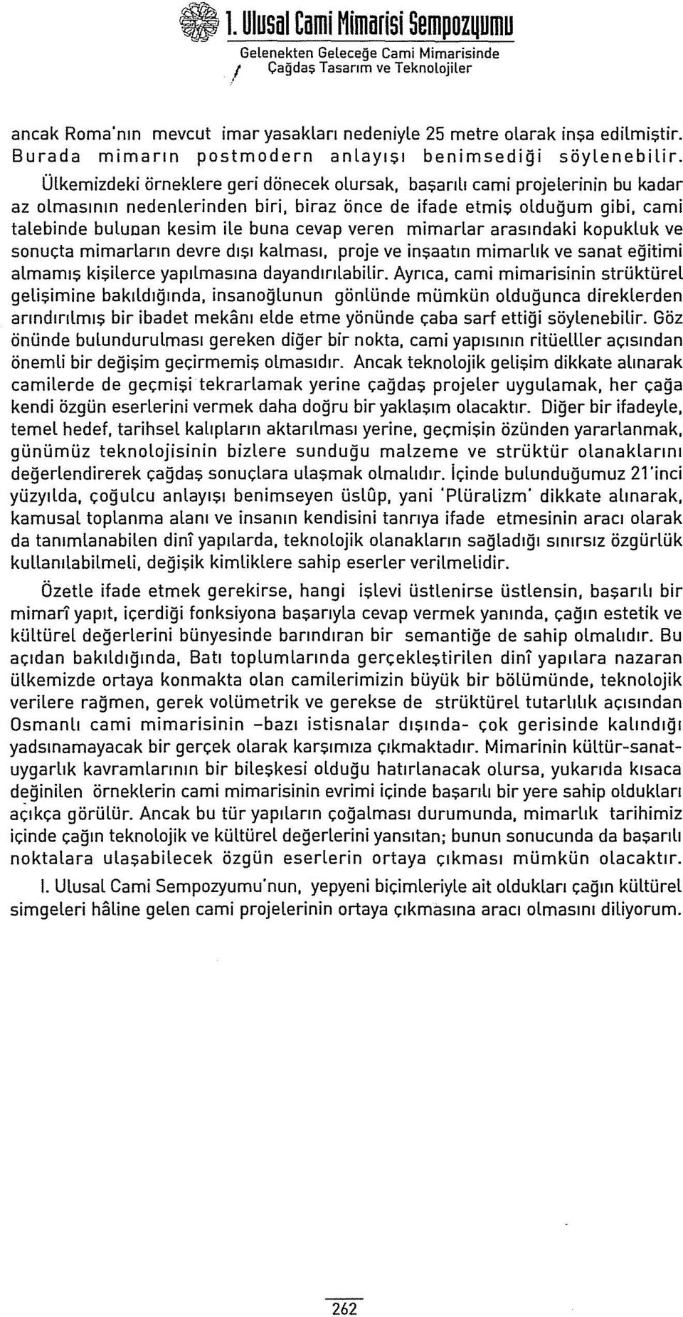 Ülkemizdeki örneklere geri dönecek olursak, başarılı cami projelerinin bu kadar az olmasının nedenlerinden biri, biraz önce de ifade etmiş olduğum gibi, cami talebinde buluoan kesim ile buna cevap