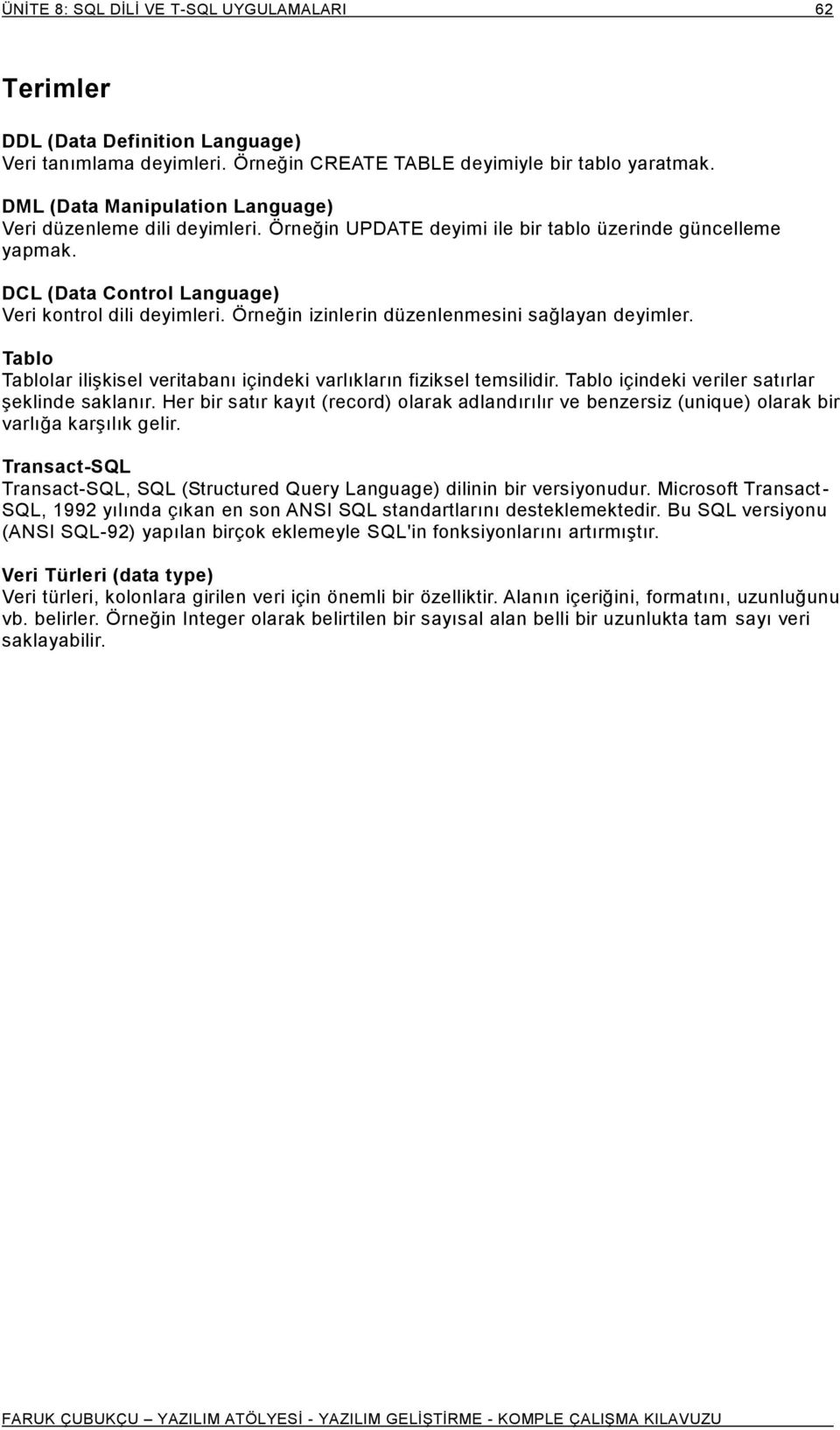 Örneğin izinlerin düzenlenmesini sağlayan deyimler. Tablo Tablolar ilişkisel veritabanı içindeki varlıkların fiziksel temsilidir. Tablo içindeki veriler satırlar şeklinde saklanır.