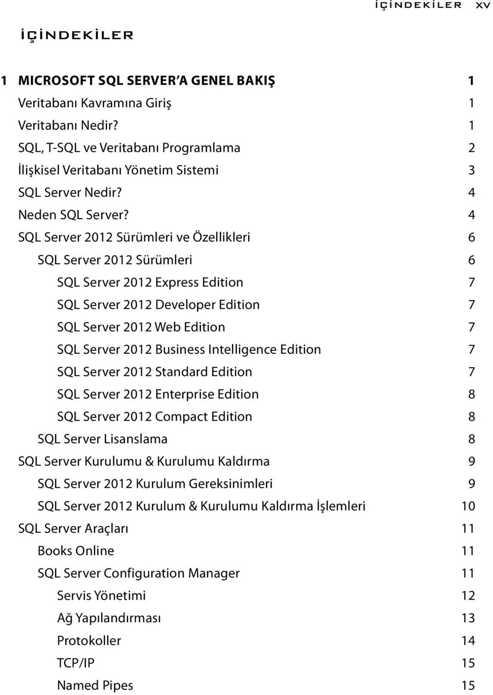 4 SQL Server 2012 Sürümleri ve Özellikleri 6 SQL Server 2012 Sürümleri 6 SQL Server 2012 Express Edition 7 SQL Server 2012 Developer Edition 7 SQL Server 2012 Web Edition 7 SQL Server 2012 Business