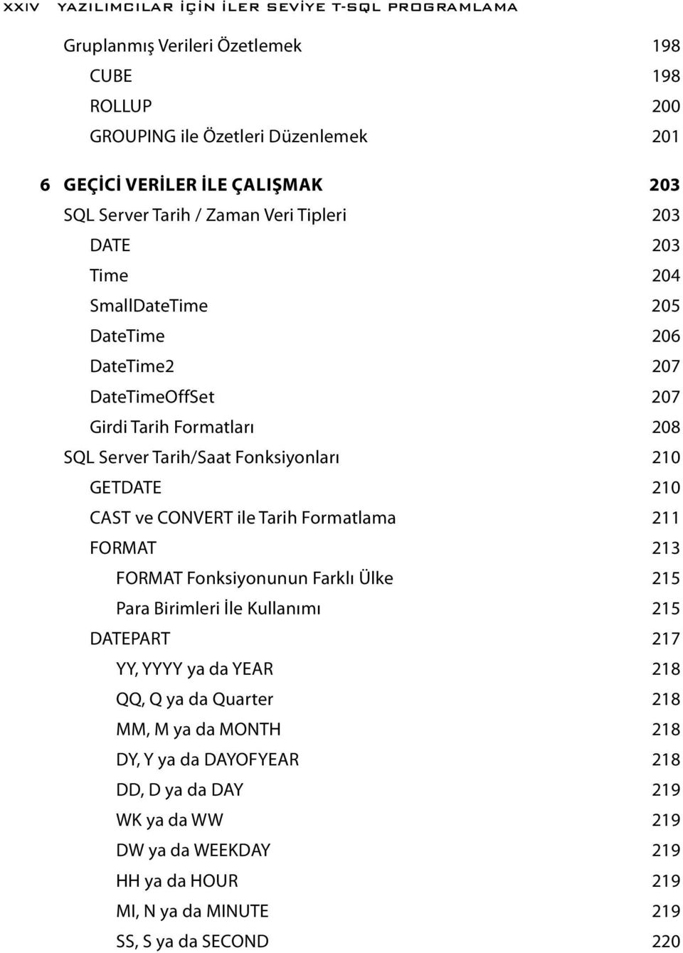 210 GETDATE 210 CAST ve CONVERT ile Tarih Formatlama 211 FORMAT 213 FORMAT Fonksiyonunun Farklı Ülke 215 Para Birimleri İle Kullanımı 215 DATEPART 217 YY, YYYY ya da YEAR 218 QQ, Q