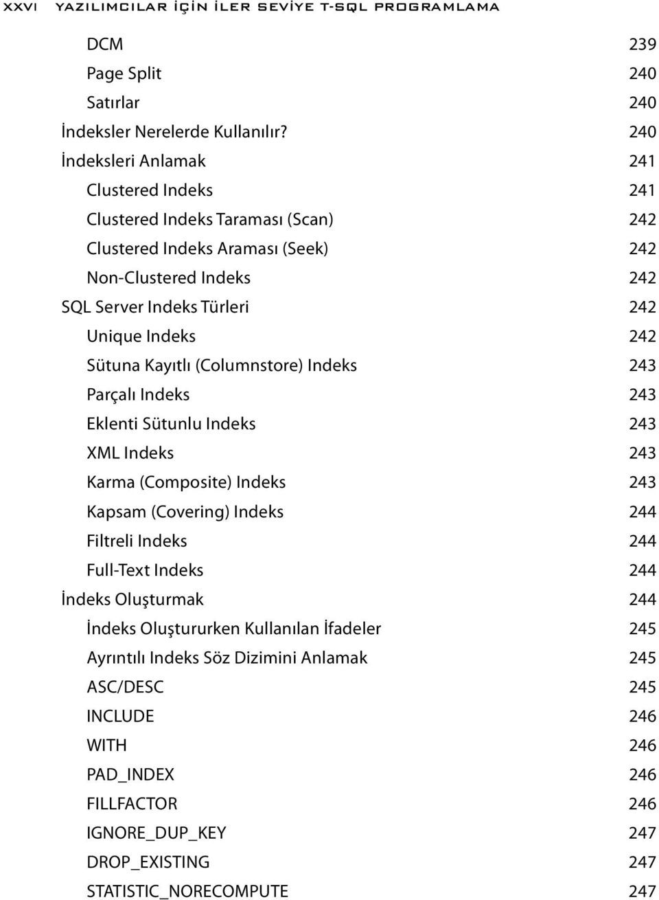 Indeks 242 Sütuna Kayıtlı (Columnstore) Indeks 243 Parçalı Indeks 243 Eklenti Sütunlu Indeks 243 XML Indeks 243 Karma (Composite) Indeks 243 Kapsam (Covering) Indeks 244 Filtreli Indeks