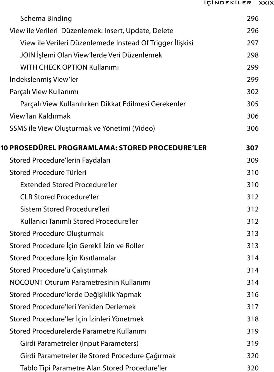 Yönetimi (Video) 306 10 PROSEDÜREL PROGRAMLAMA: STORED PROCEDURE LER 307 Stored Procedure lerin Faydaları 309 Stored Procedure Türleri 310 Extended Stored Procedure ler 310 CLR Stored Procedure ler