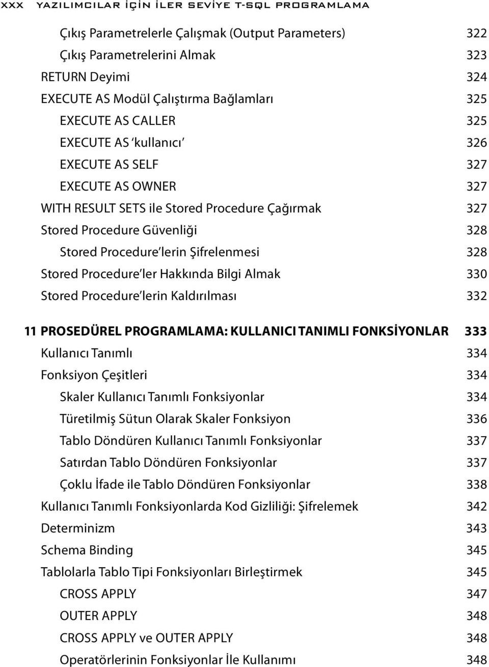 Şifrelenmesi 328 Stored Procedure ler Hakkında Bilgi Almak 330 Stored Procedure lerin Kaldırılması 332 11 PROSEDÜREL PROGRAMLAMA: KULLANICI TANIMLI FONKSİYONLAR 333 Kullanıcı Tanımlı 334 Fonksiyon