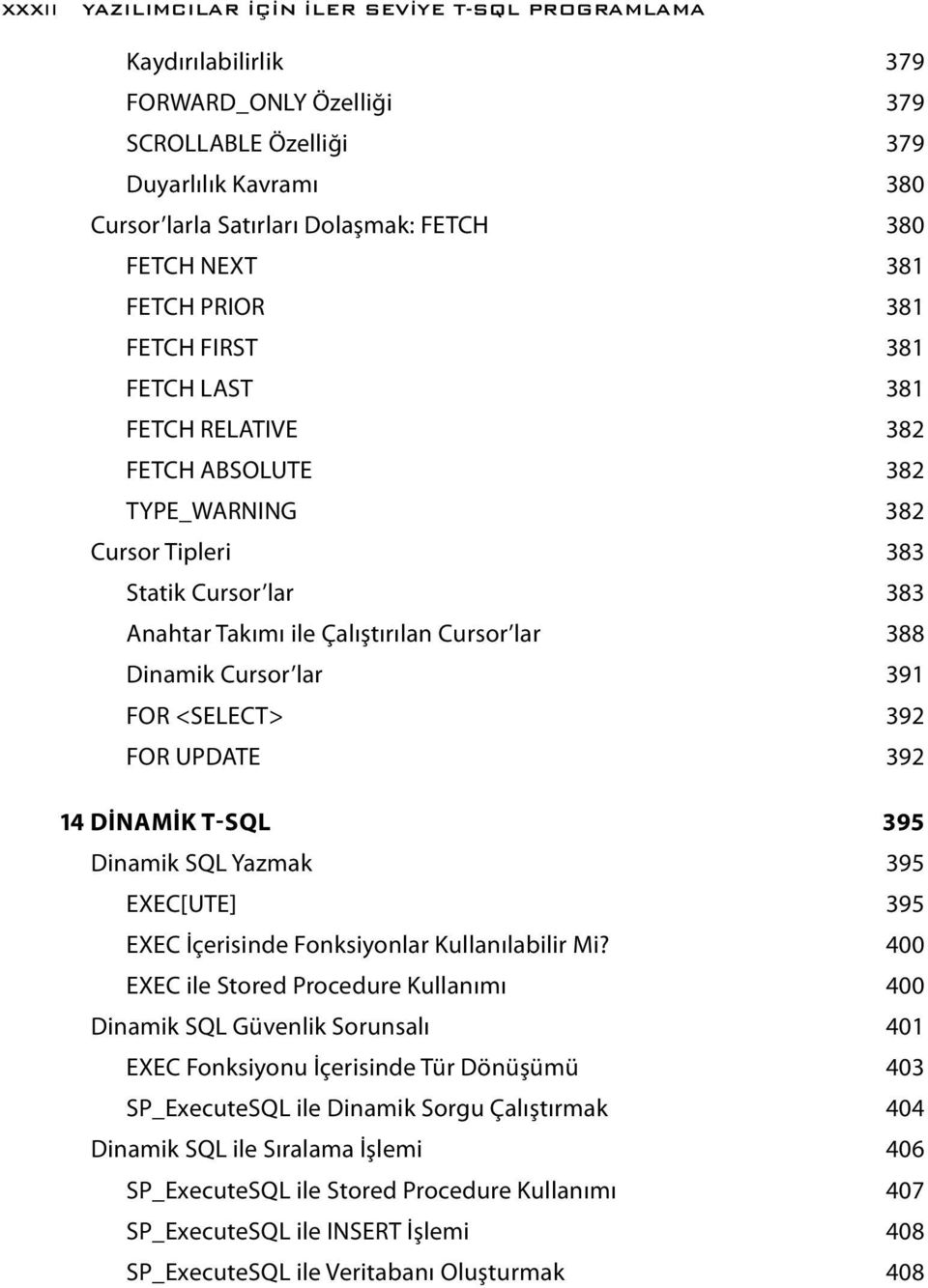 Dinamik Cursor lar 391 FOR <SELECT> 392 FOR UPDATE 392 14 DİNAMİK T-SQL 395 Dinamik SQL Yazmak 395 EXEC[UTE] 395 EXEC İçerisinde Fonksiyonlar Kullanılabilir Mi?