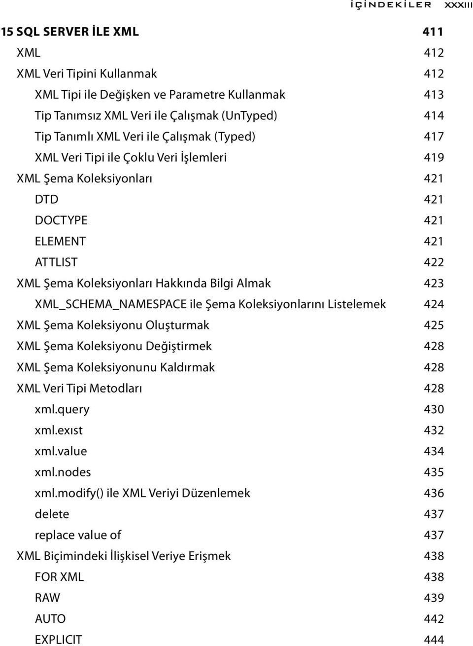 XML_SCHEMA_NAMESPACE ile Şema Koleksiyonlarını Listelemek 424 XML Şema Koleksiyonu Oluşturmak 425 XML Şema Koleksiyonu Değiştirmek 428 XML Şema Koleksiyonunu Kaldırmak 428 XML Veri Tipi Metodları 428