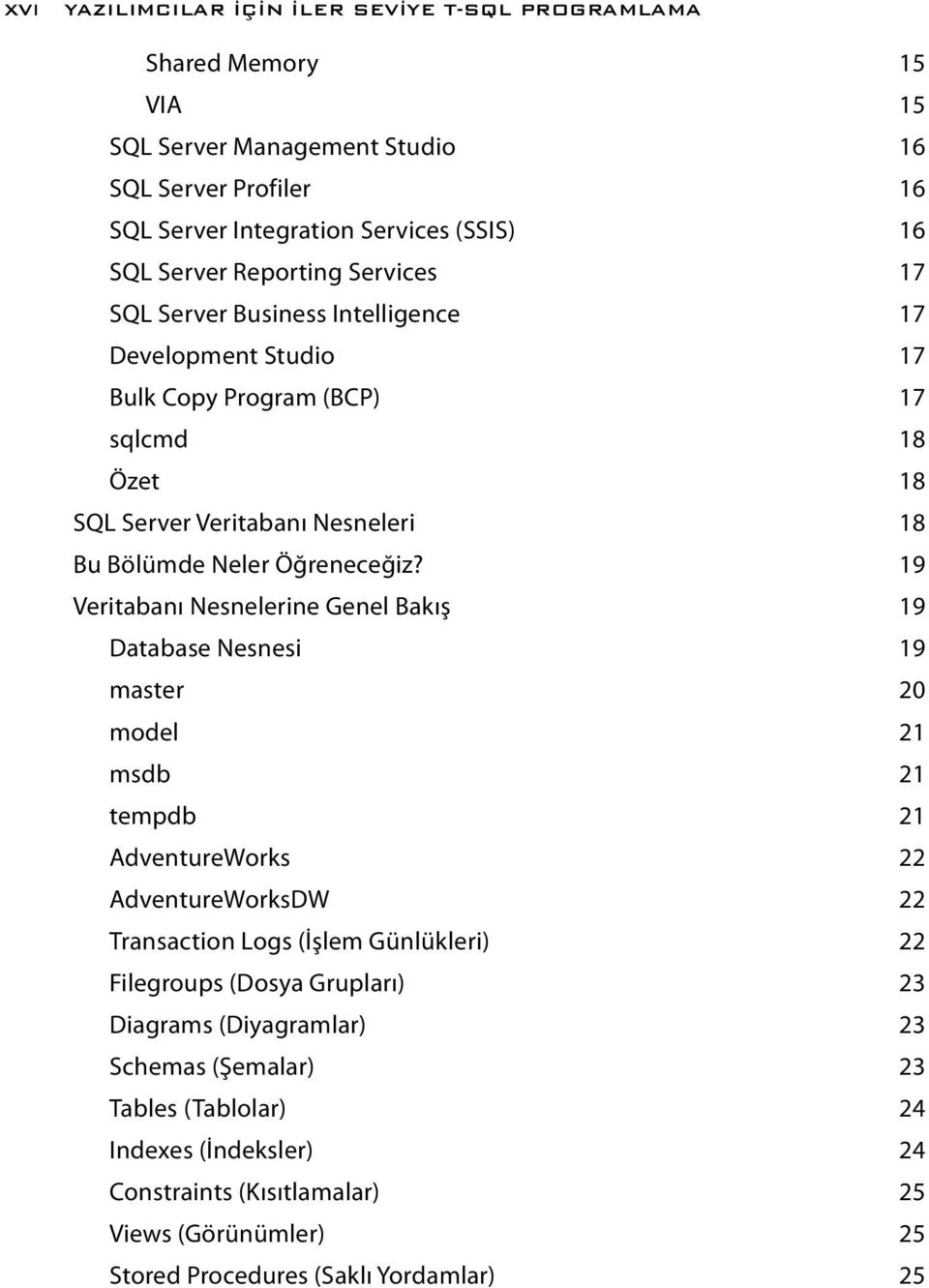 19 Veritabanı Nesnelerine Genel Bakış 19 Database Nesnesi 19 master 20 model 21 msdb 21 tempdb 21 AdventureWorks 22 AdventureWorksDW 22 Transaction Logs (İşlem Günlükleri) 22 Filegroups