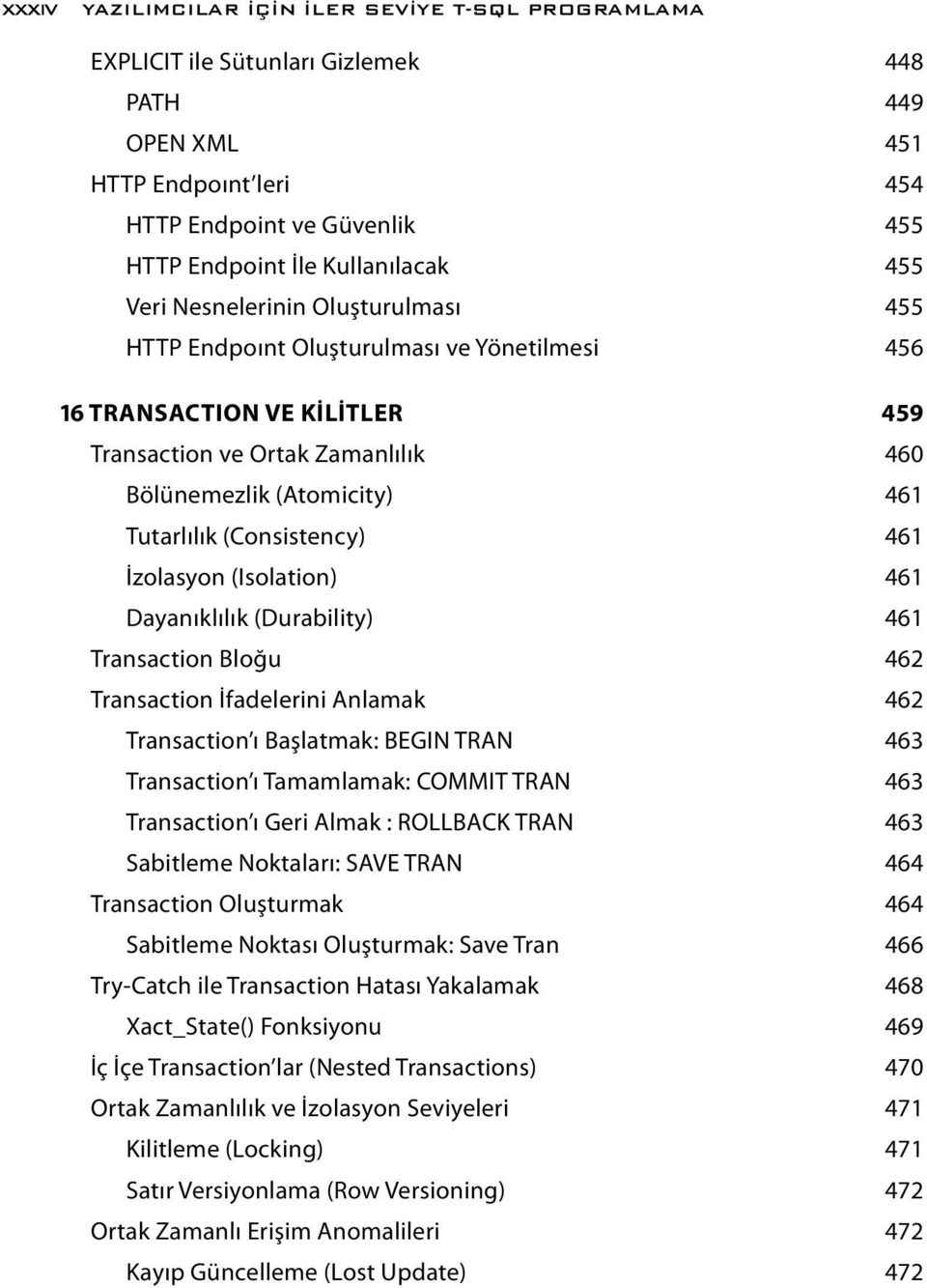 (Consistency) 461 İzolasyon (Isolation) 461 Dayanıklılık (Durability) 461 Transaction Bloğu 462 Transaction İfadelerini Anlamak 462 Transaction ı Başlatmak: BEGIN TRAN 463 Transaction ı Tamamlamak: