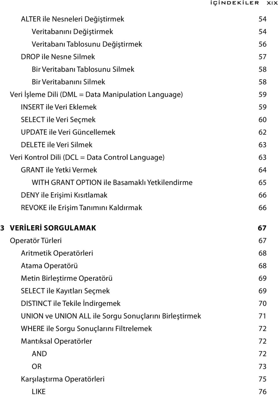 Control Language) 63 GRANT ile Yetki Vermek 64 WITH GRANT OPTION ile Basamaklı Yetkilendirme 65 DENY ile Erişimi Kısıtlamak 66 REVOKE ile Erişim Tanımını Kaldırmak 66 3 VERİLERİ SORGULAMAK 67