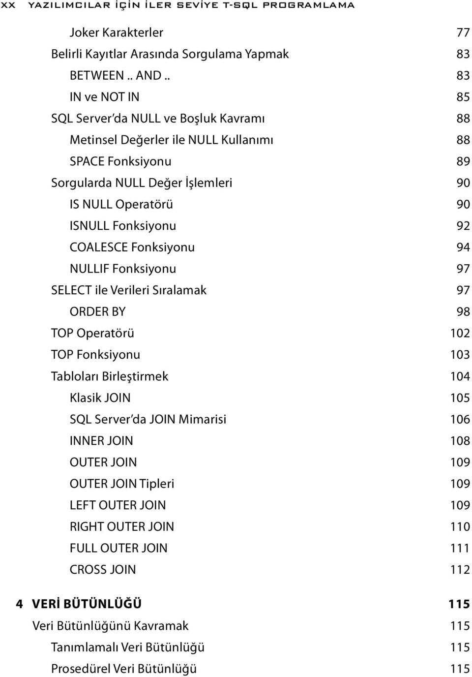 Fonksiyonu 92 COALESCE Fonksiyonu 94 NULLIF Fonksiyonu 97 SELECT ile Verileri Sıralamak 97 ORDER BY 98 TOP Operatörü 102 TOP Fonksiyonu 103 Tabloları Birleştirmek 104 Klasik JOIN 105 SQL