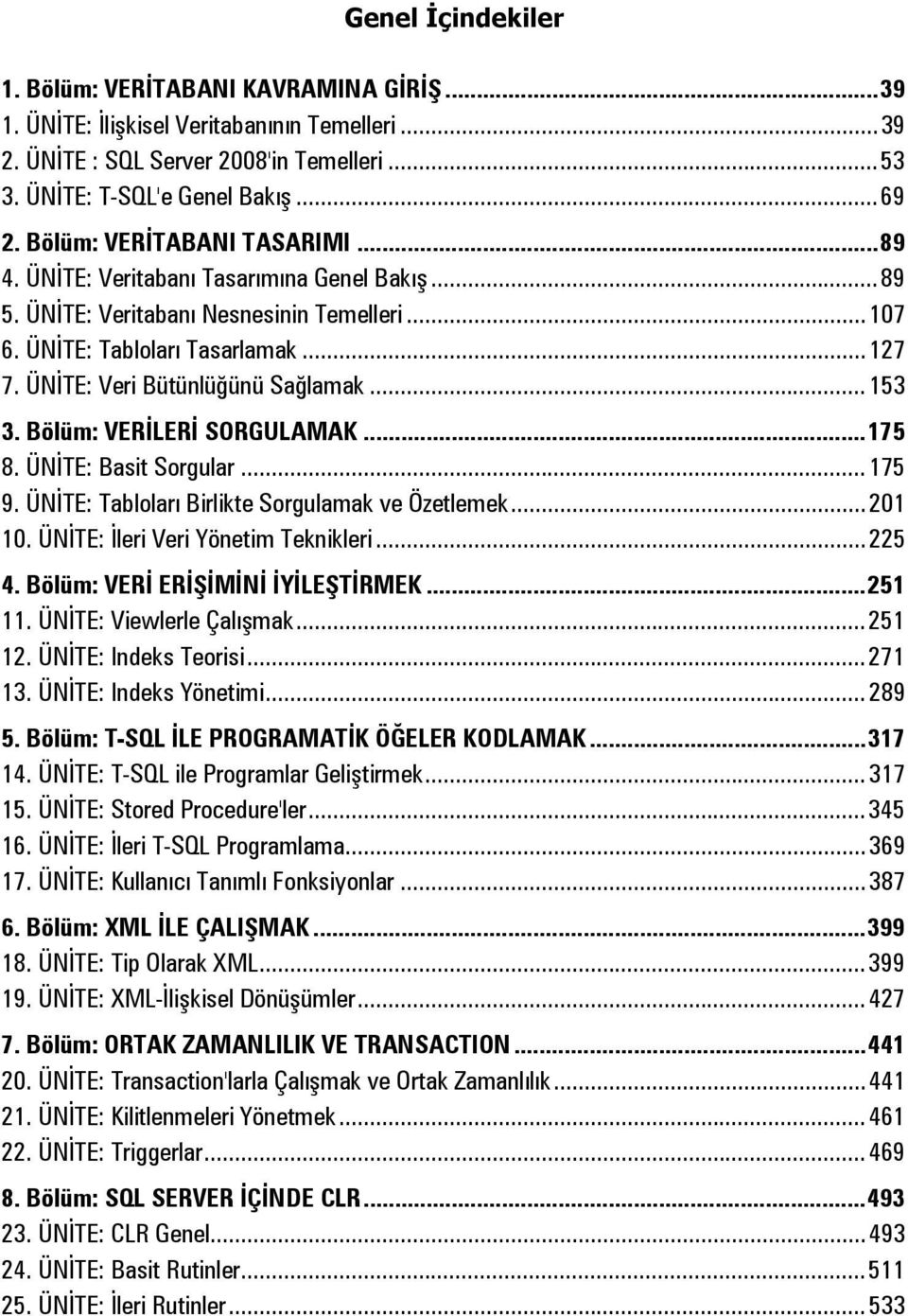 ÜNİTE: Veri Bütünlüğünü Sağlamak... 153 3. Bölüm: VERİLERİ SORGULAMAK... 175 8. ÜNİTE: Basit Sorgular... 175 9. ÜNİTE: Tabloları Birlikte Sorgulamak ve Özetlemek... 201 10.