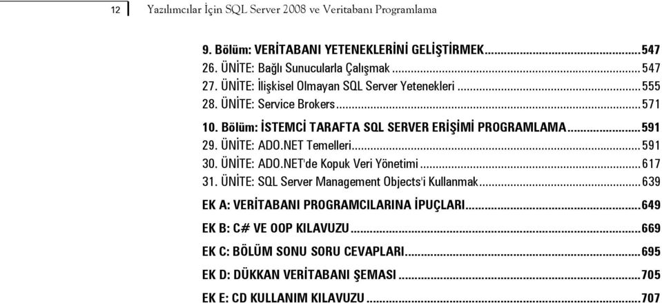 ÜNİTE: ADO.NET Temelleri... 591 30. ÜNİTE: ADO.NET'de Kopuk Veri Yönetimi... 617 31. ÜNİTE: SQL Server Management Objects'i Kullanmak.