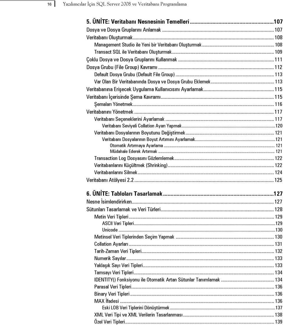 .. 112 Default Dosya Grubu (Default File Group)... 113 Var Olan Bir Veritabanında Dosya ve Dosya Grubu Eklemek... 113 Veritabanına Erişecek Uygulama Kullanıcısını Ayarlamak.