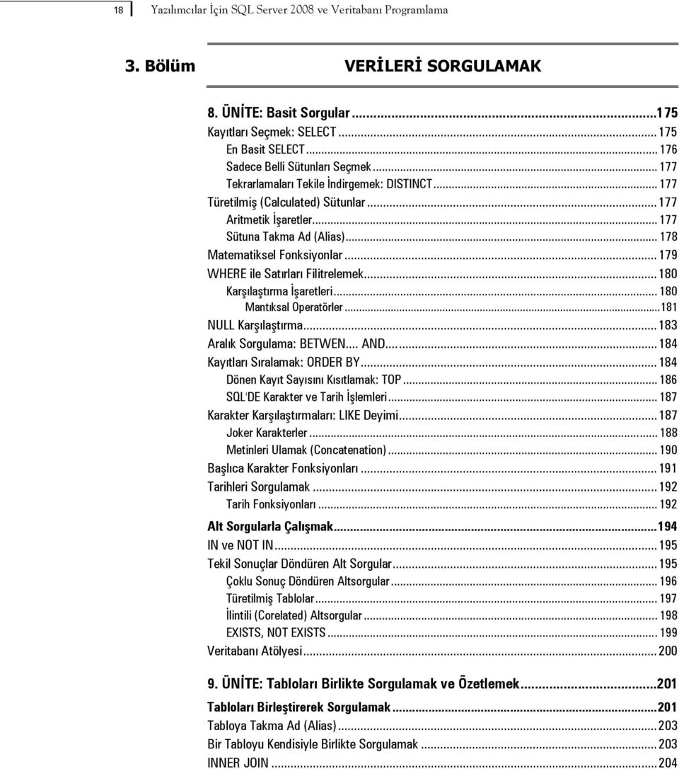 .. 178 Matematiksel Fonksiyonlar... 179 WHERE ile Satırları Filitrelemek... 180 Karşılaştırma İşaretleri... 180 Mantıksal Operatörler...181 NULL Karşılaştırma... 183 Aralık Sorgulama: BETWEN... AND.