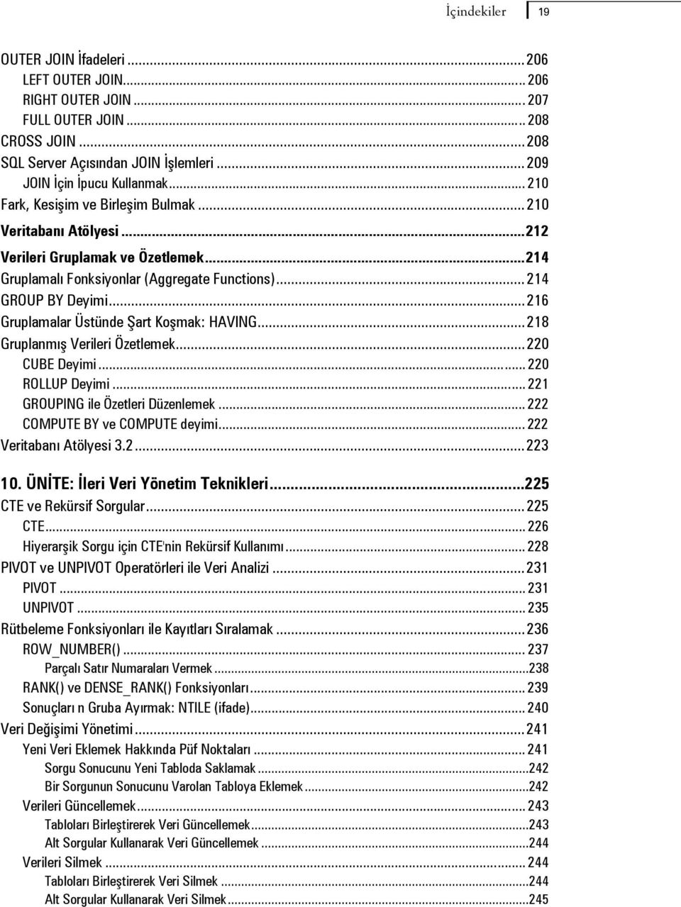 .. 216 Gruplamalar Üstünde Şart Koşmak: HAVING... 218 Gruplanmış Verileri Özetlemek... 220 CUBE Deyimi... 220 ROLLUP Deyimi... 221 GROUPING ile Özetleri Düzenlemek... 222 COMPUTE BY ve COMPUTE deyimi.