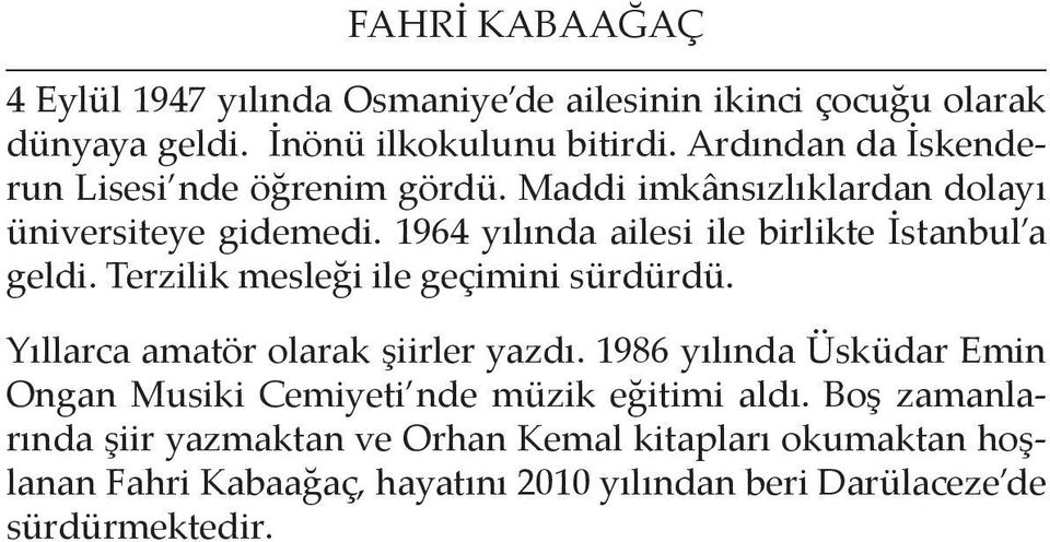 1964 yılında ailesi ile birlikte İstanbul a geldi. Terzilik mesleği ile geçimini sürdürdü. Yıllarca amatör olarak şiirler yazdı.