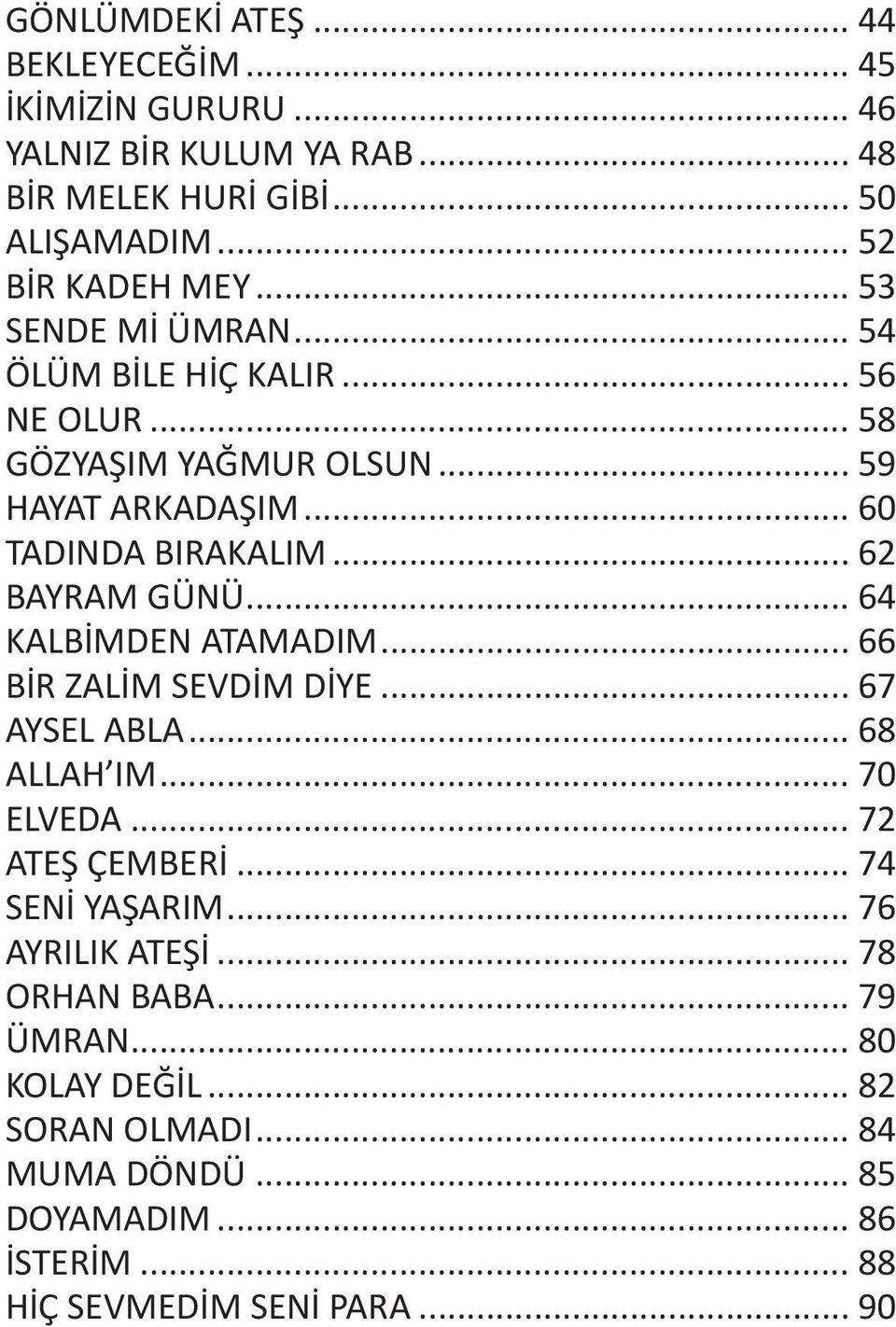 .. 64 KALBİMDEN ATAMADIM... 66 BİR ZALİM SEVDİM DİYE... 67 AYSEL ABLA... 68 ALLAH IM... 70 ELVEDA... 72 ATEŞ ÇEMBERİ... 74 SENİ YAŞARIM.