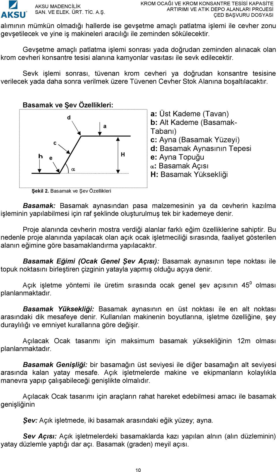 Sevk işlemi sonrası, tüvenan krom cevheri ya doğrudan konsantre tesisine verilecek yada daha sonra verilmek üzere Tüvenen Cevher Stok Alanına boşaltılacaktır.