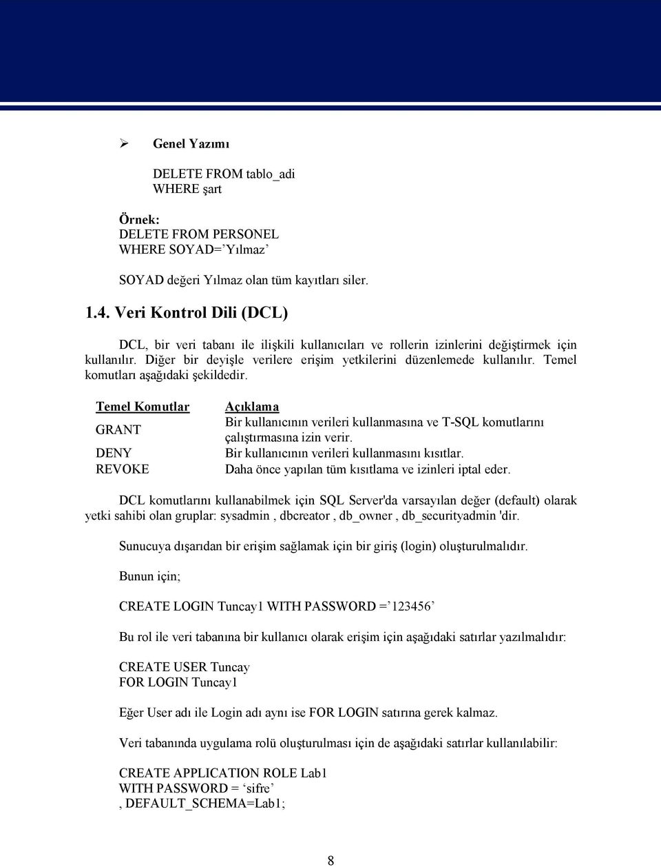 Temel komutları aşağıdaki şekildedir. Temel Komutlar GRANT DENY REVOKE Açıklama Bir kullanıcının verileri kullanmasına ve T-SQL komutlarını çalıştırmasına izin verir.