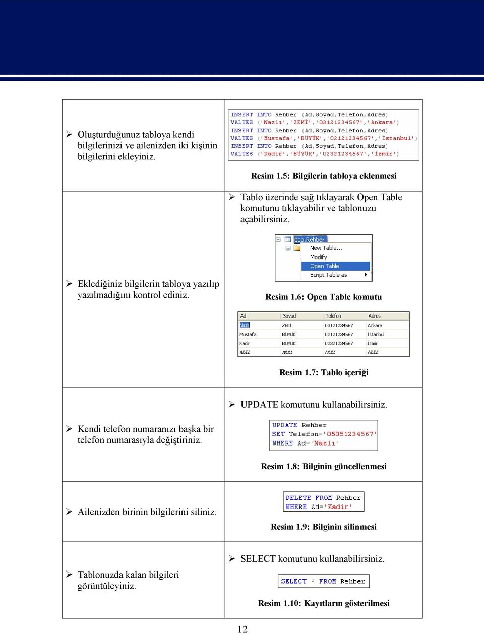 Eklediğiniz bilgilerin tabloya yazılıp yazılmadığını kontrol ediniz. Resim 1.6: Open Table komutu Resim 1.7: Tablo içeriği UPDATE komutunu kullanabilirsiniz.