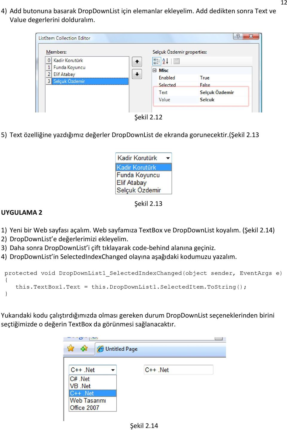 (Şekil 2.14) 2) DropDownList e değerlerimizi ekleyelim. 3) Daha sonra DropDownList i çift tıklayarak code behind alanına geçiniz.