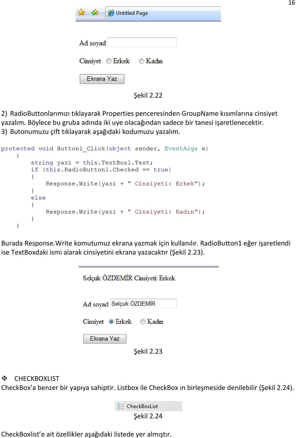 checked == true) { Response.Write(yazi + " Cinsiyeti: Erkek"); } else { Response.Write(yazi + " Cinsiyeti: Kadın"); } } Burada Response.Write komutumuz ekrana yazmak için kullanılır.