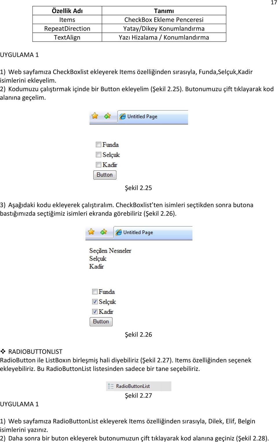 25 3) Aşağıdaki kodu ekleyerek çalıştıralım. CheckBoxlist ten isimleri seçtikden sonra butona bastığımızda seçtiğimiz isimleri ekranda görebiliriz (Şekil 2.26). Şekil 2.