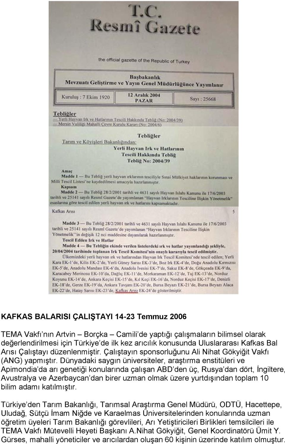 Dünyadaki saygın üniversiteler, araştırma enstitüleri ve Apimondia da arı genetiği konularında çalışan ABD den üç, Rusya dan dört, İngiltere, Avustralya ve Azerbaycan dan birer uzman olmak üzere