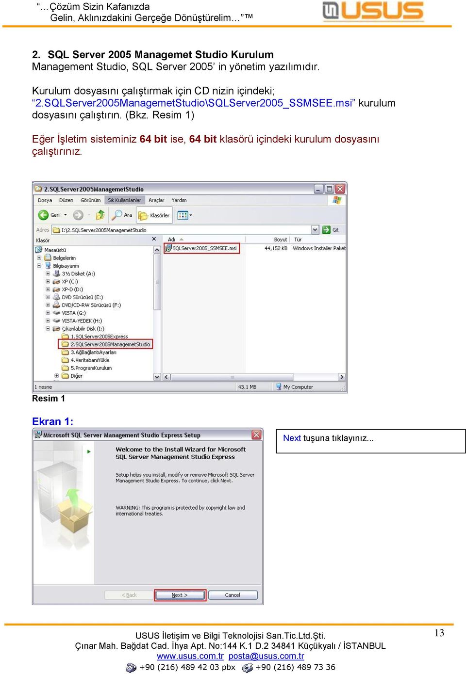 SQLServer2005ManagemetStudio\SQLServer2005_SSMSEE.msi kurulum dosyasını çalıştırın. (Bkz.