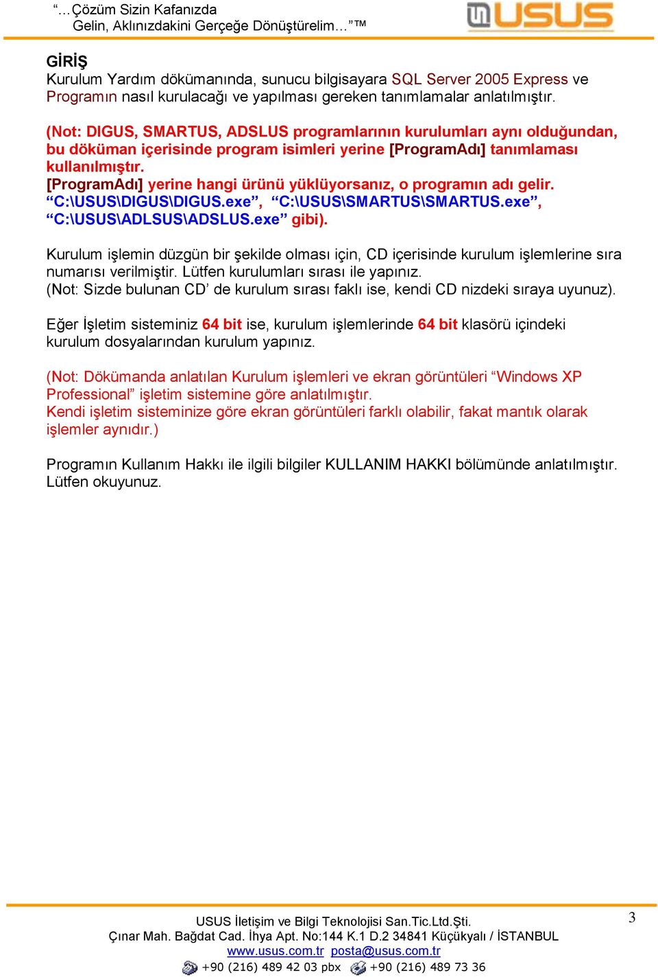 [ProgramAdı] yerine hangi ürünü yüklüyorsanız, o programın adı gelir. C:\USUS\DIGUS\DIGUS.exe, C:\USUS\SMARTUS\SMARTUS.exe, C:\USUS\ADLSUS\ADSLUS.exe gibi).