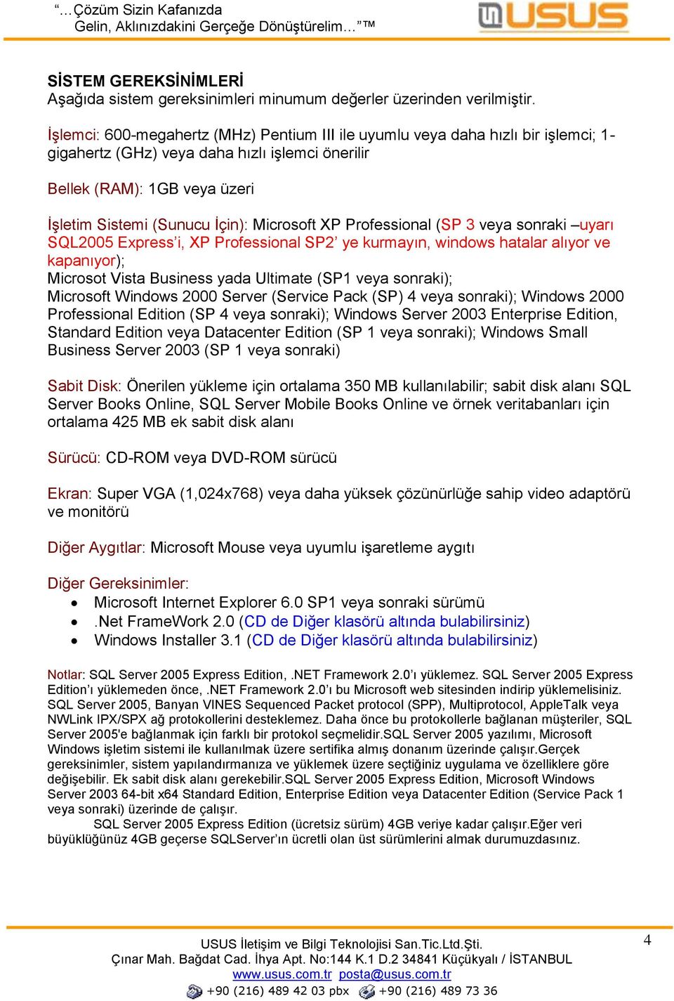 Microsoft XP Professional (SP 3 veya sonraki uyarı SQL2005 Express i, XP Professional SP2 ye kurmayın, windows hatalar alıyor ve kapanıyor); Microsot Vista Business yada Ultimate (SP1 veya sonraki);