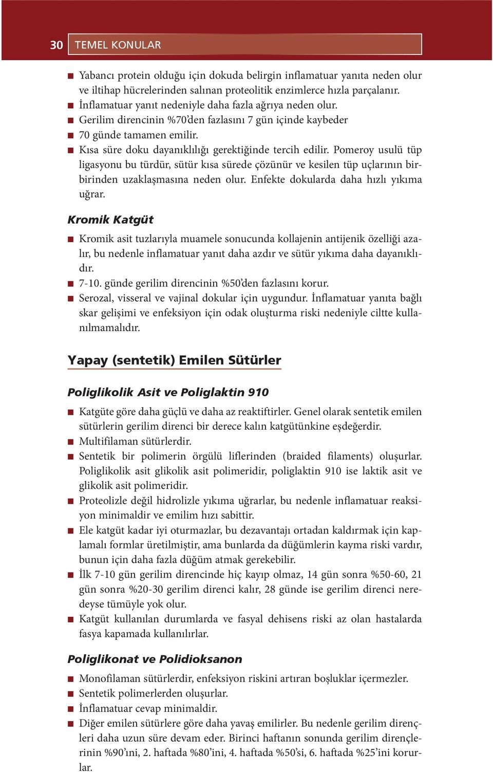 n Kısa süre doku dayanıklılığı gerektiğinde tercih edilir. Pomeroy usulü tüp ligasyonu bu türdür, sütür kısa sürede çözünür ve kesilen tüp uçlarının birbirinden uzaklaşmasına neden olur.