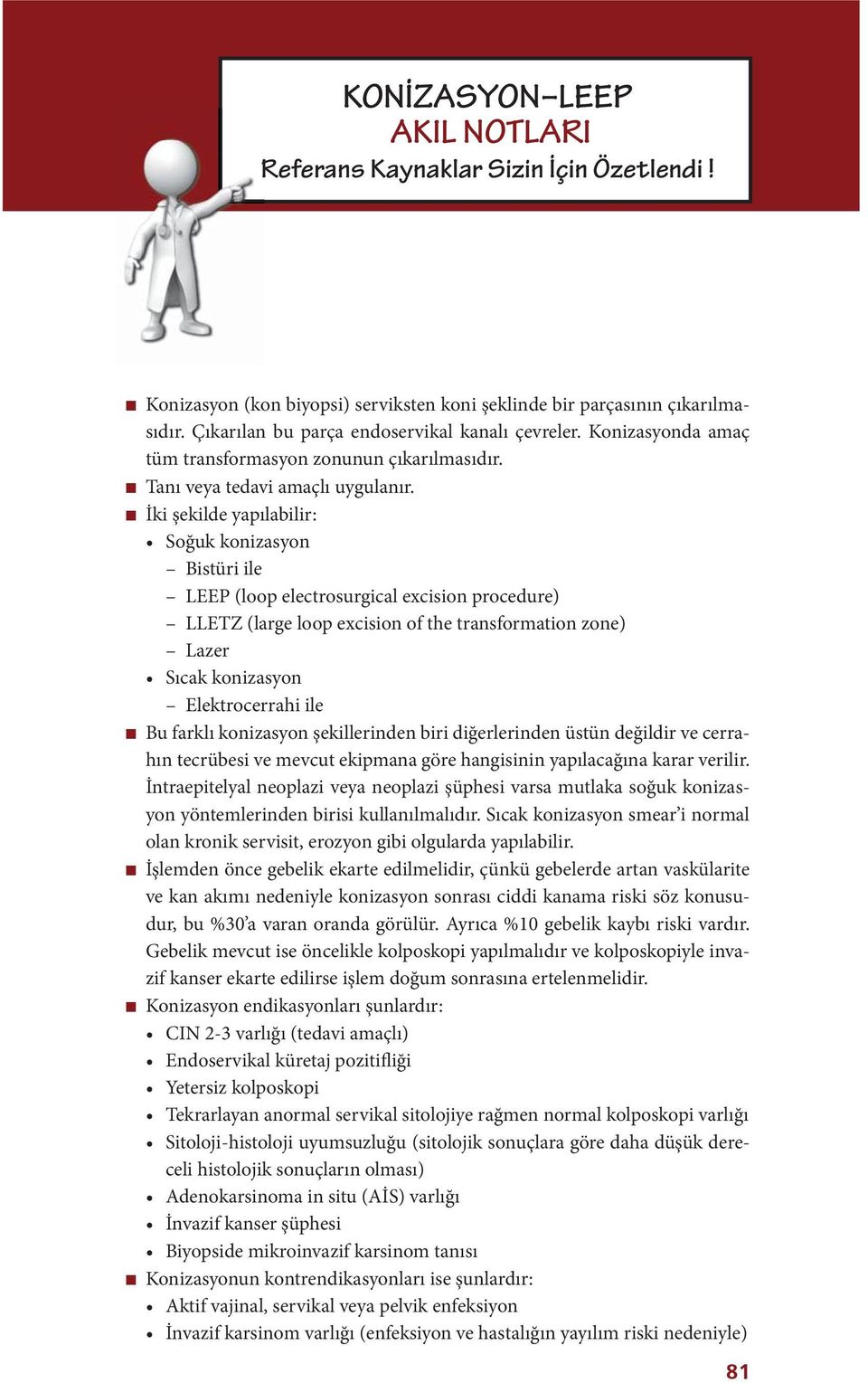 n İki şekilde yapılabilir: Soğuk konizasyon Bistüri ile LEEP (loop electrosurgical excision procedure) LLETZ (large loop excision of the transformation zone) Lazer Sıcak konizasyon Elektrocerrahi ile