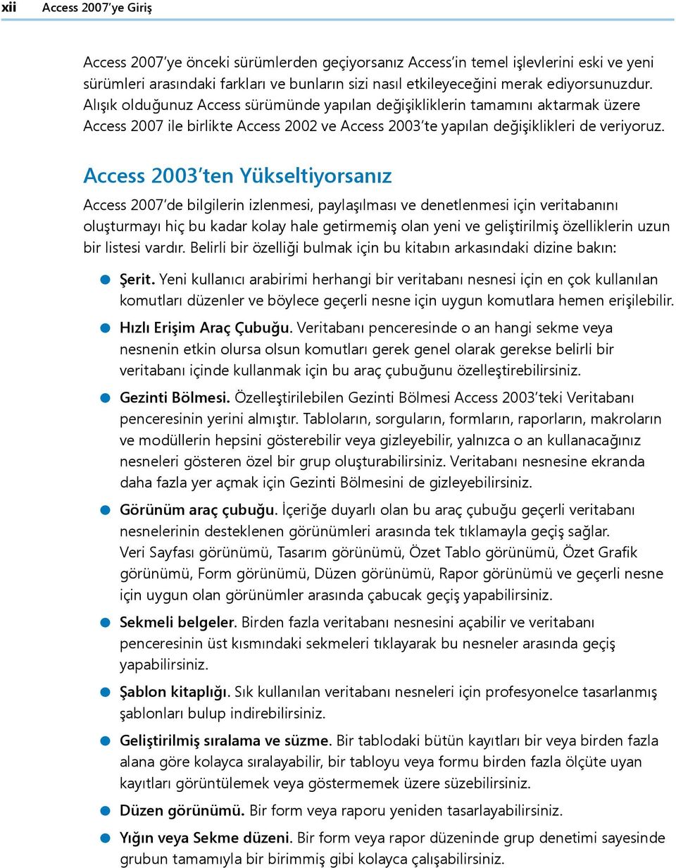 Access 2003 ten Yükseltiyorsanız Access 2007 de bilgilerin izlenmesi, paylaşılması ve denetlenmesi için veritabanını oluşturmayı hiç bu kadar kolay hale getirmemiş olan yeni ve geliştirilmiş