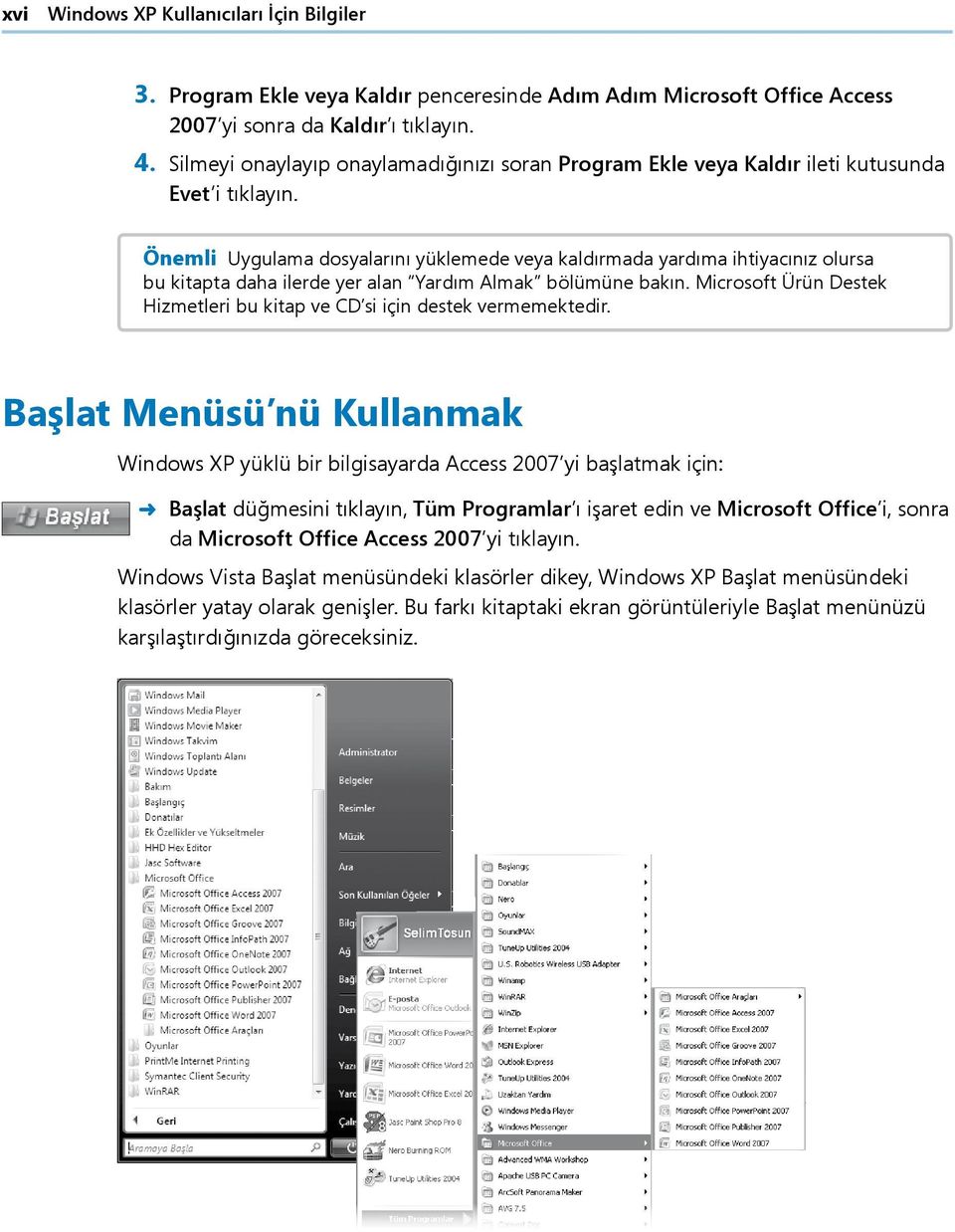 alan Yardım Almak bölümüne bakın. Microsoft Ürün Destek Hizmetleri bu kitap ve CD si için destek vermemektedir.