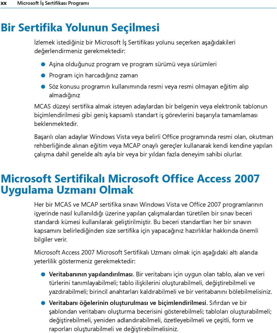 adaylardan bir belgenin veya elektronik tablonun biçimlendirilmesi gibi geniş kapsamlı standart iş görevlerini başarıyla tamamlaması beklenmektedir.