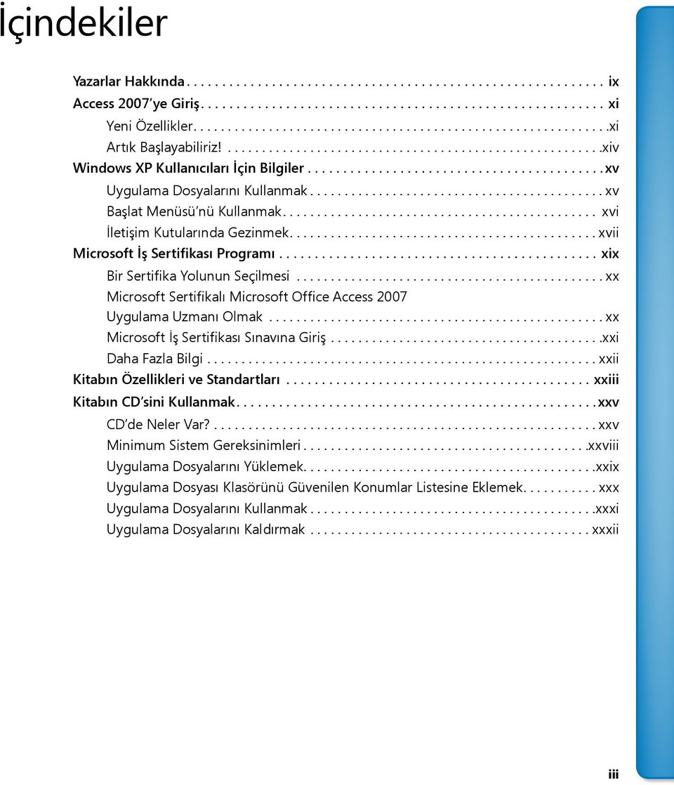 .. xx Microsoft Sertifikalı Microsoft Office Access 2007 Uygulama Uzmanı Olmak... xx Microsoft İş Sertifikası Sınavına Giriş... xxi Daha Fazla Bilgi...xxii Kitabın Özellikleri ve Standartları.