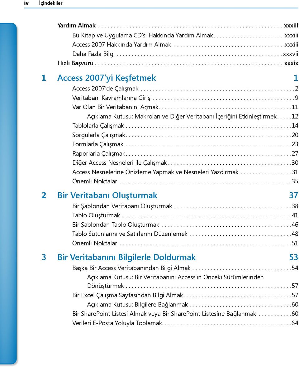 ... 11 Açıklama Kutusu: Makroları ve Diğer Veritabanı İçeriğini Etkinleştirmek.... 12 Tablolarla Çalışmak... 14 Sorgularla Çalışmak.... 20 Formlarla Çalışmak... 23 Raporlarla Çalışmak.