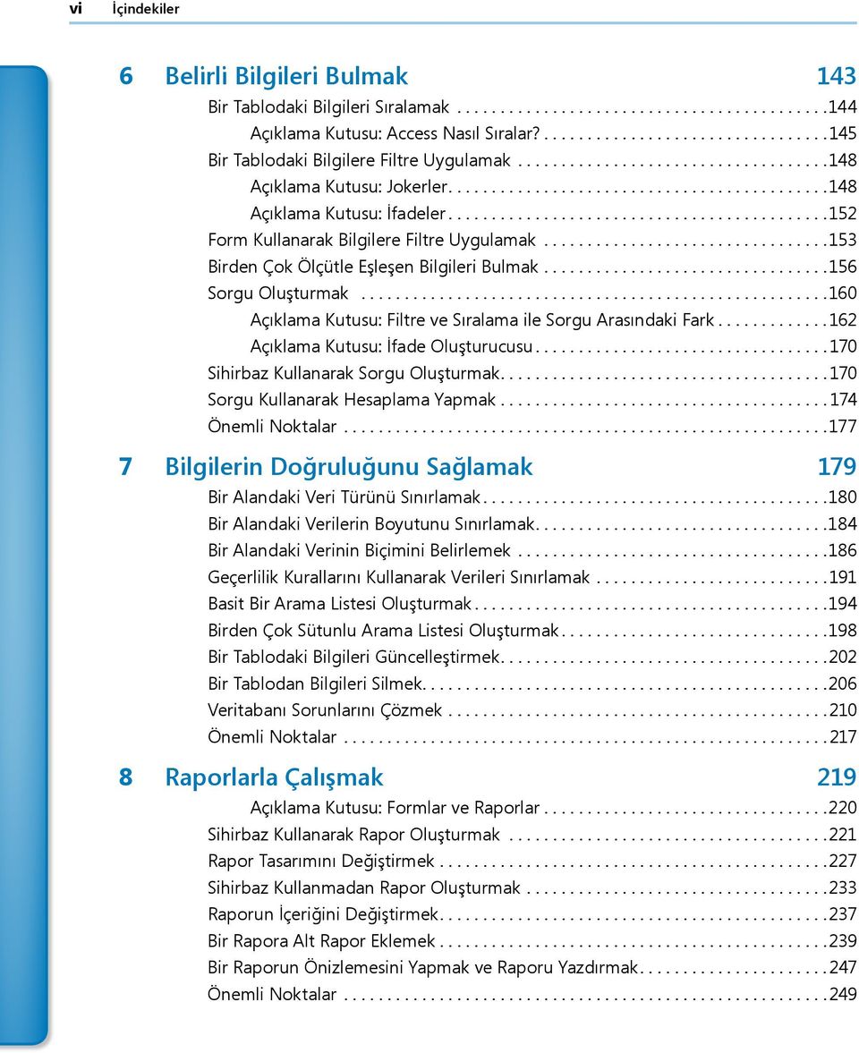 .. 160 Açıklama Kutusu: Filtre ve Sıralama ile Sorgu Arasındaki Fark... 162 Açıklama Kutusu: İfade Oluşturucusu... 170 Sihirbaz Kullanarak Sorgu Oluşturmak.... 170 Sorgu Kullanarak Hesaplama Yapmak.