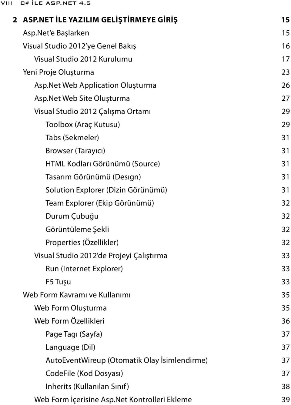 Net Web Site Oluşturma 27 Visual Studio 2012 Çalışma Ortamı 29 Toolbox (Araç Kutusu) 29 Tabs (Sekmeler) 31 Browser (Tarayıcı) 31 HTML Kodları Görünümü (Source) 31 Tasarım Görünümü (Desıgn) 31