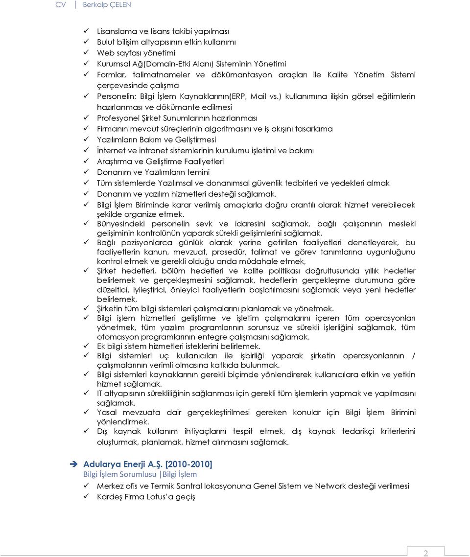 ) kullanımına ilişkin görsel eğitimlerin hazırlanması ve dökümante edilmesi Profesyonel Şirket Sunumlarının hazırlanması Firmanın mevcut süreçlerinin algoritmasını ve iş akışını tasarlama