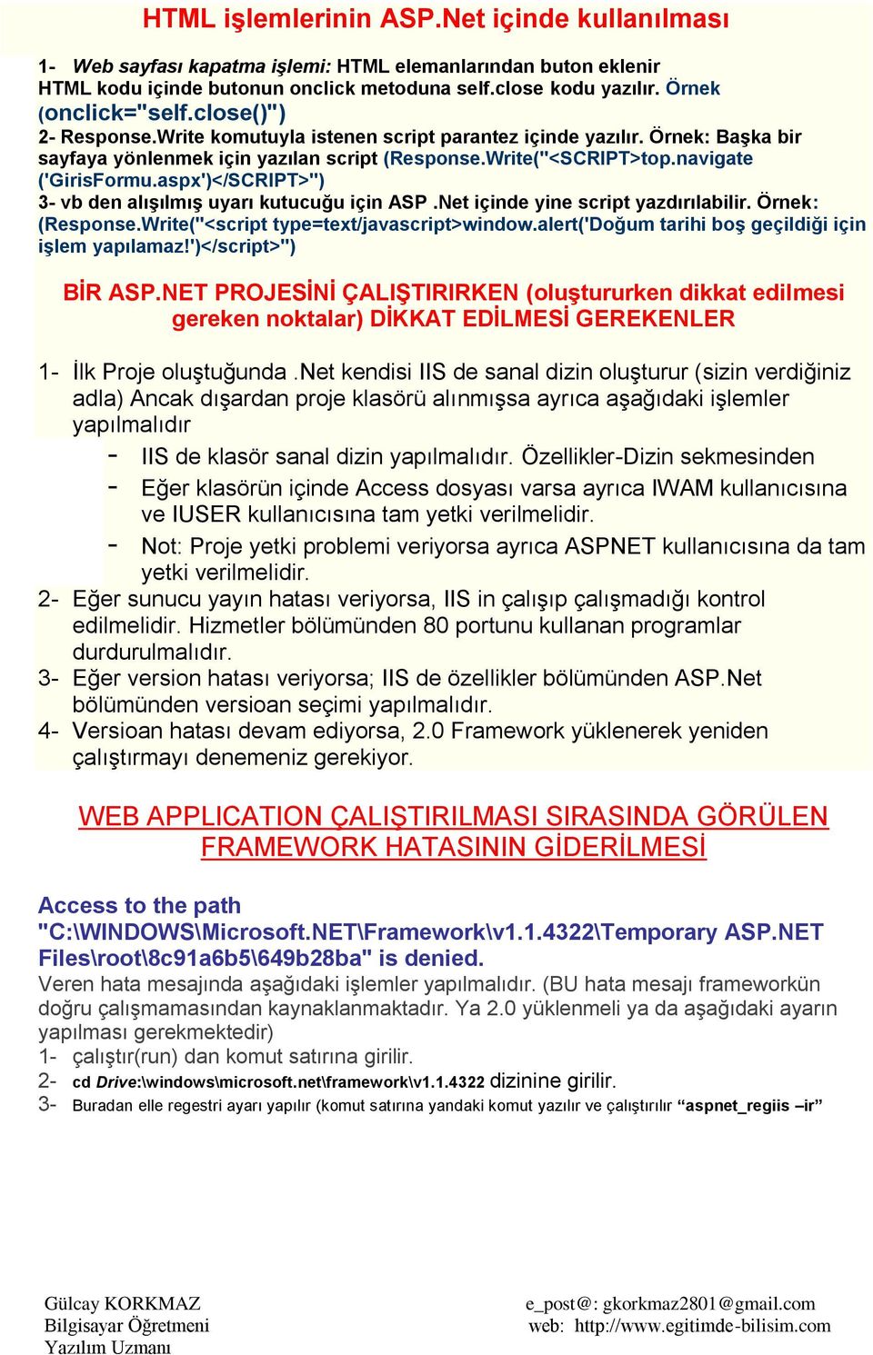 aspx')</SCRIPT>") 3- vb den alıģılmıģ uyarı kutucuğu için ASP.Net içinde yine script yazdırılabilir. Örnek: (Response.Write("<script type=text/javascript>window.