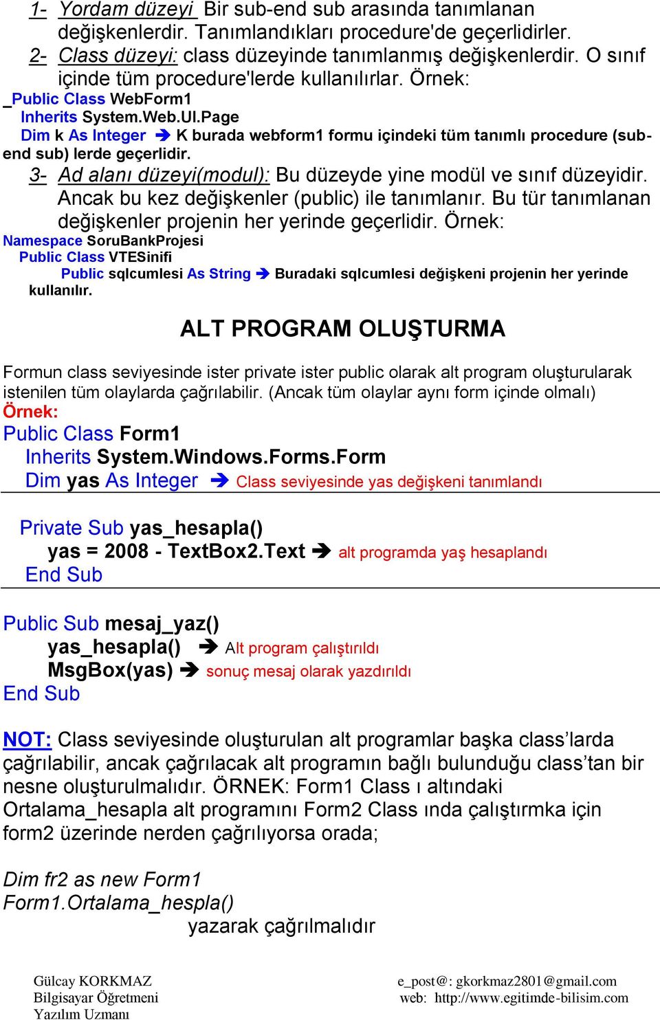 Page Dim k As Integer K burada webform1 formu içindeki tüm tanımlı procedure (subend sub) lerde geçerlidir. 3- Ad alanı düzeyi(modul): Bu düzeyde yine modül ve sınıf düzeyidir.