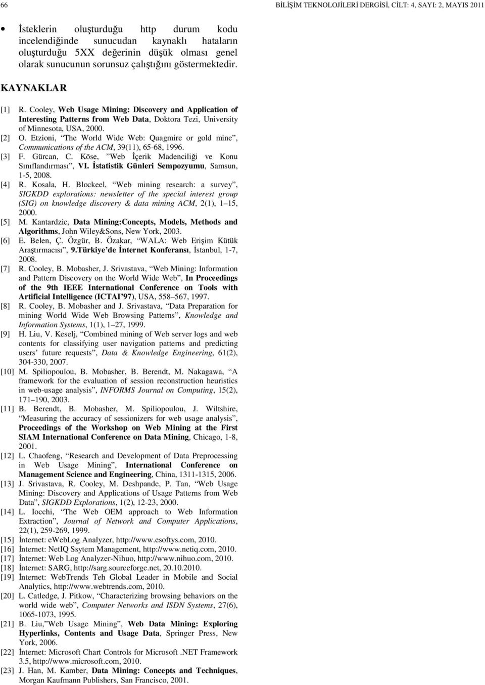 Cooley, Web Usage Mining: Discovery and Application of Interesting Patterns from Web Data, Doktora Tezi, University of Minnesota, USA, 2000. [2] O.