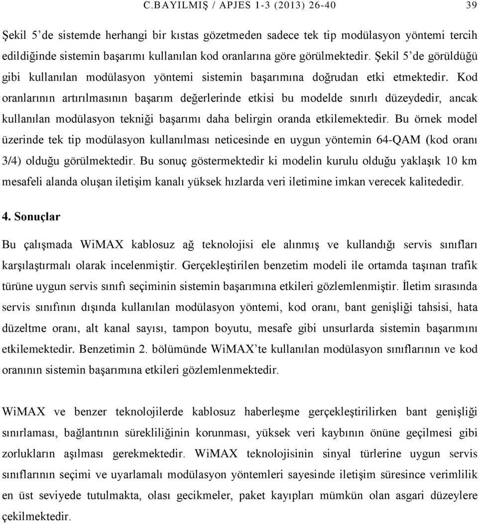 Kod oranlarının artırılmasının başarım değerlerinde etkisi bu modelde sınırlı düzeydedir, ancak kullanılan modülasyon tekniği başarımı daha belirgin oranda etkilemektedir.