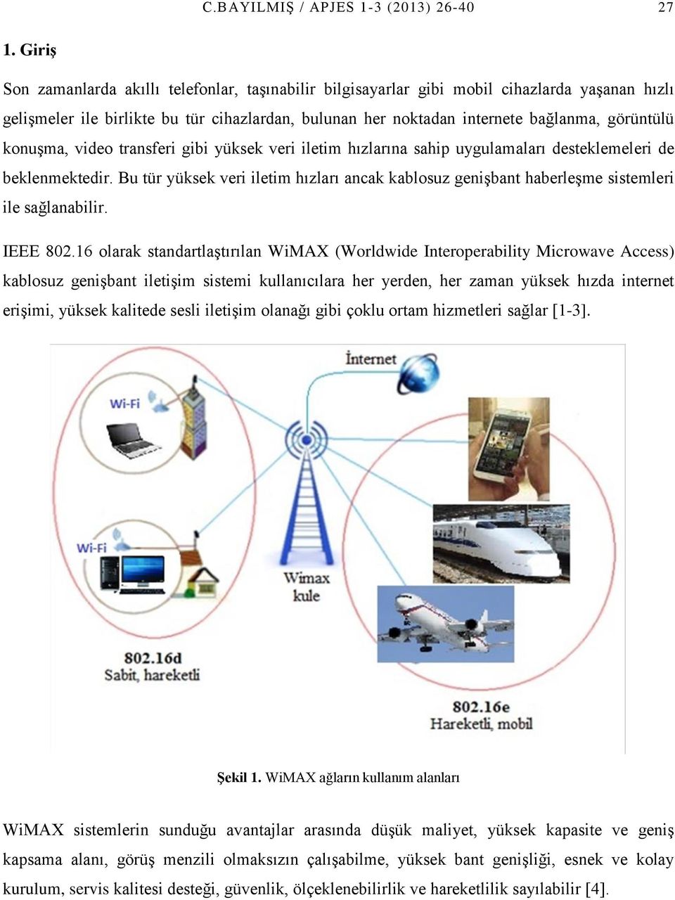 konuşma, video transferi gibi yüksek veri iletim hızlarına sahip ı desteklemeleri de beklenmektedir. Bu tür yüksek veri iletim hızları ancak kablosuz genişbant haberleşme sistemleri ile sağlanabilir.