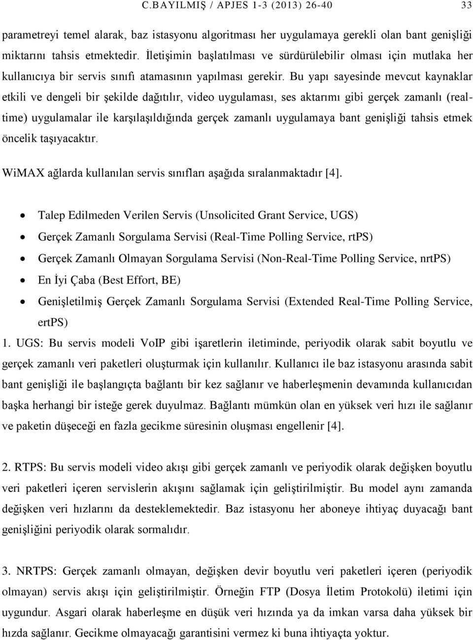 Bu yapı sayesinde mevcut kaynaklar etkili ve dengeli bir şekilde dağıtılır, video uygulaması, ses aktarımı gibi gerçek zamanlı (realtime) ile karşılaşıldığında gerçek zamanlı uygulamaya bant