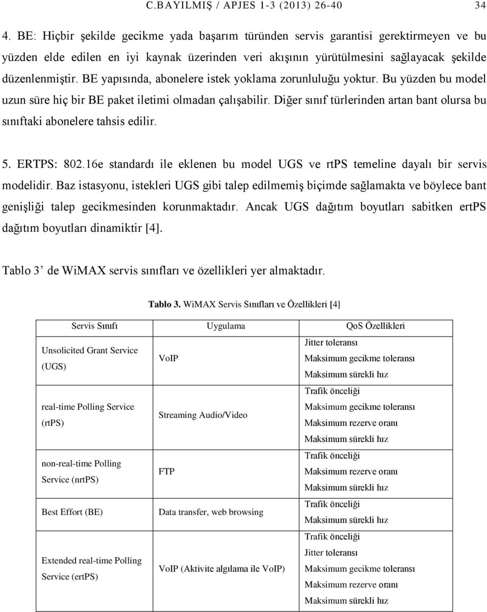 BE yapısında, abonelere istek yoklama zorunluluğu yoktur. Bu yüzden bu model uzun süre hiç bir BE paket iletimi olmadan çalışabilir.